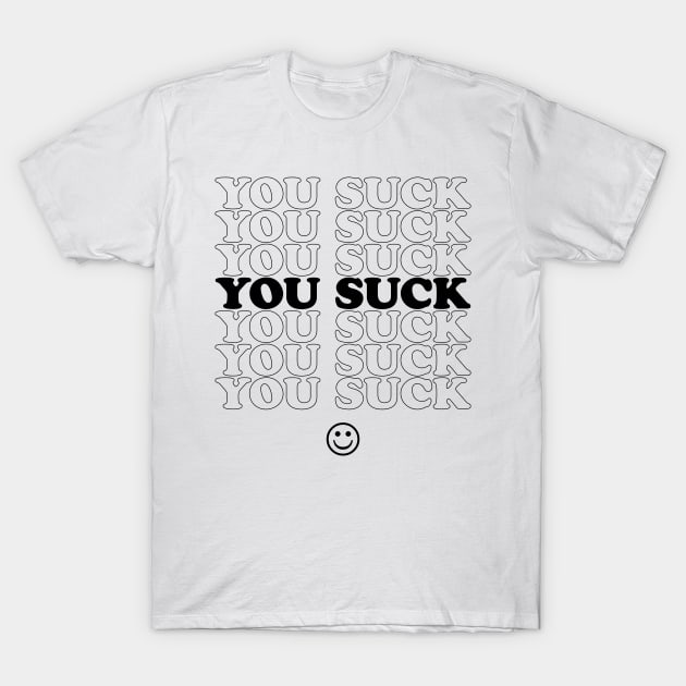 You Suck - B&W T-Shirt by darrianrebecca